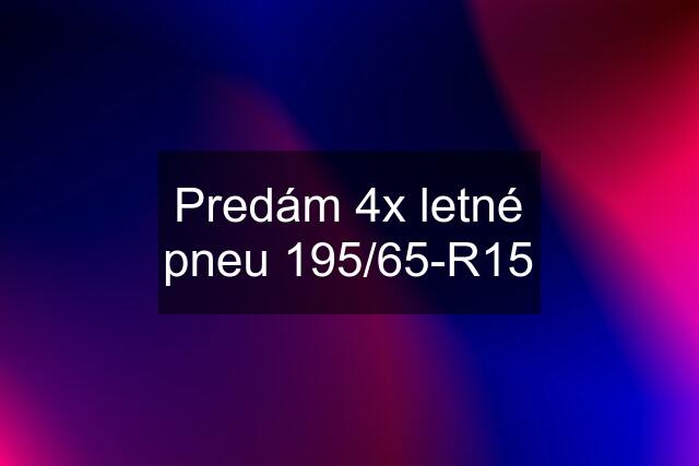 Predám 4x letné pneu 195/65-R15