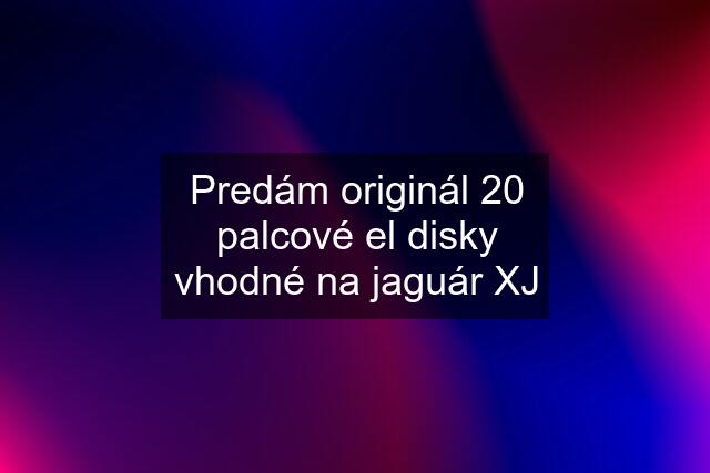 Predám originál 20 palcové el disky vhodné na jaguár XJ