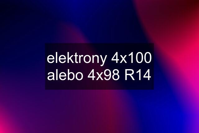 elektrony 4x100 alebo 4x98 R14