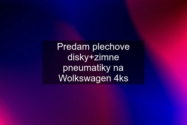 Predam plechove disky+zimne pneumatiky na Wolkswagen 4ks