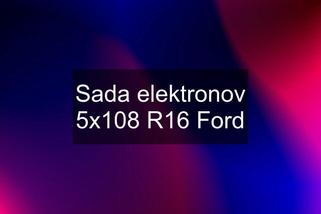 Sada elektronov 5x108 R16 Ford