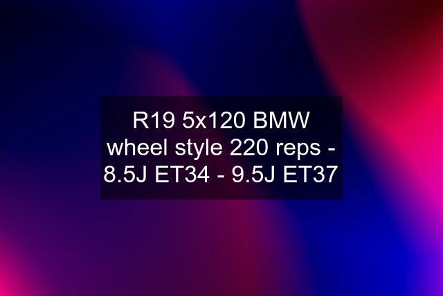 R19 5x120 BMW wheel style 220 reps - 8.5J ET34 - 9.5J ET37