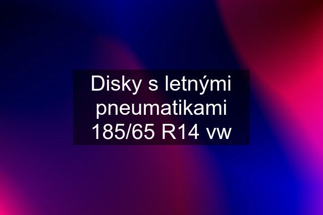 Disky s letnými pneumatikami 185/65 R14 vw