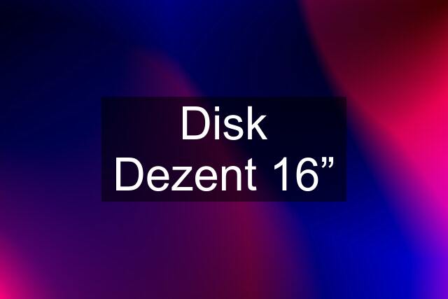 Disk Dezent 16”