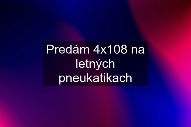 Predám 4x108 na letných pneukatikach