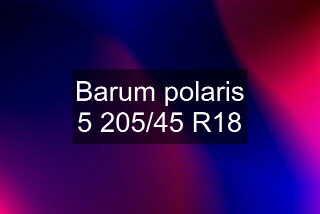 Barum polaris 5 205/45 R18