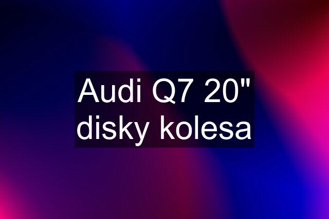 Audi Q7 20" disky kolesa