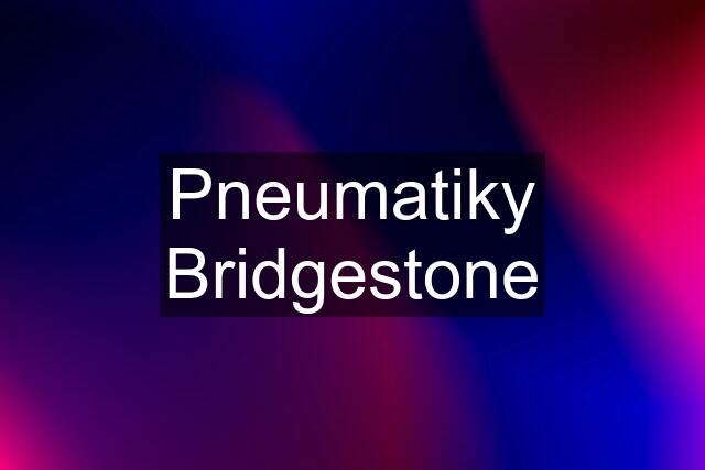 Pneumatiky Bridgestone