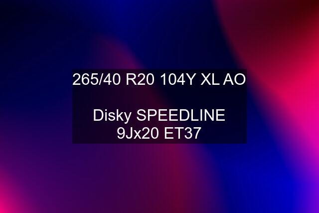 265/40 R20 104Y XL AO  Disky SPEEDLINE 9Jx20 ET37