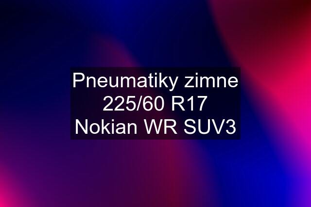 Pneumatiky zimne 225/60 R17 Nokian WR SUV3