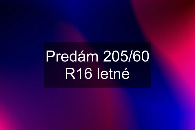 Predám 205/60 R16 letné