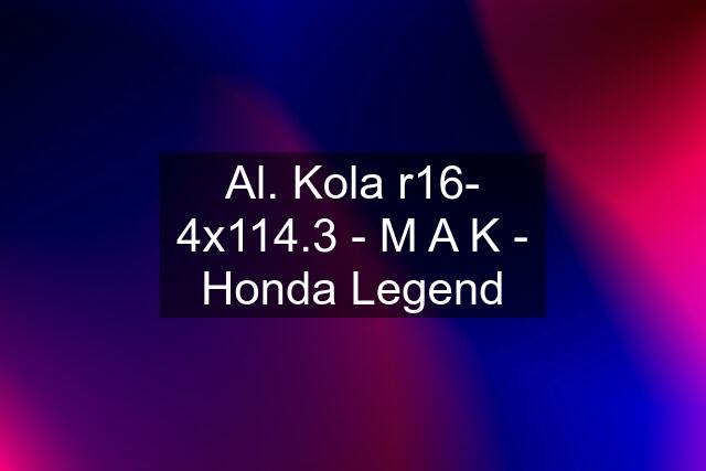 Al. Kola r16- 4x114.3 - M A K - Honda Legend