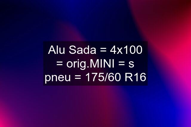 Alu Sada = 4x100 = orig.MINI = s pneu = 175/60 R16