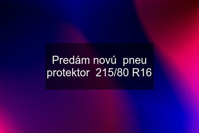 Predám novú  pneu protektor  215/80 R16