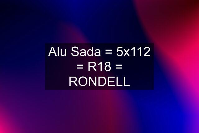 Alu Sada = 5x112 = R18 = RONDELL