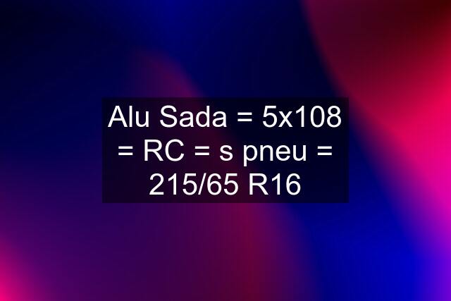 Alu Sada = 5x108 = RC = s pneu = 215/65 R16