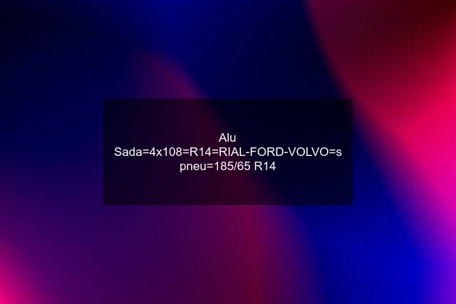 Alu Sada=4x108=R14=RIAL-FORD-VOLVO=s pneu=185/65 R14