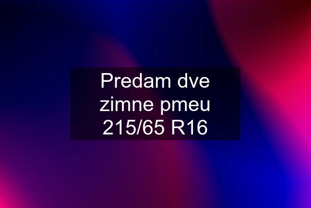 Predam dve zimne pmeu 215/65 R16