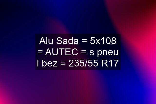 Alu Sada = 5x108 = AUTEC = s pneu i bez = 235/55 R17