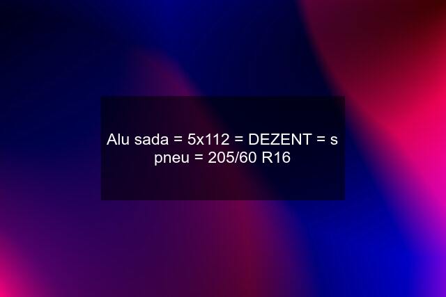 Alu sada = 5x112 = DEZENT = s pneu = 205/60 R16