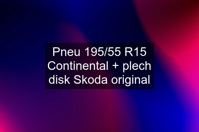 Pneu 195/55 R15 Continental + plech disk Skoda original