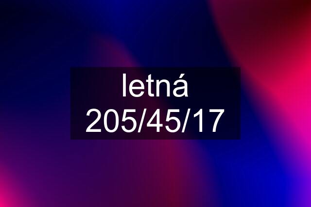 letná 205/45/17