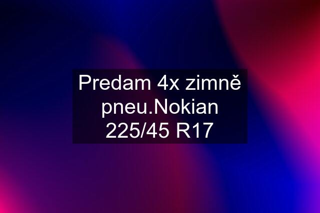 Predam 4x zimně pneu.Nokian 225/45 R17