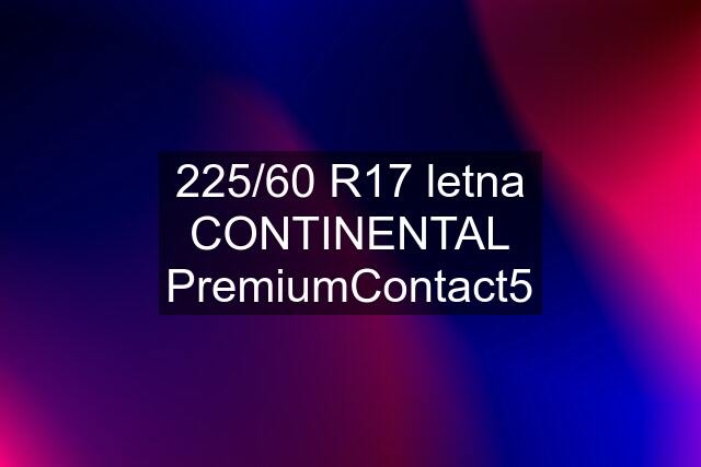 225/60 R17 letna CONTINENTAL PremiumContact5