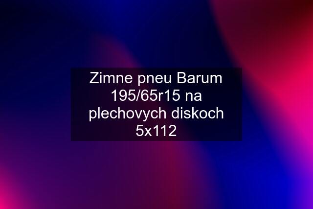 Zimne pneu Barum 195/65r15 na plechovych diskoch 5x112