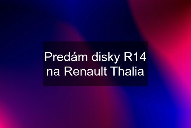 Predám disky R14 na Renault Thalia