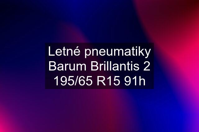 Letné pneumatiky Barum Brillantis 2 195/65 R15 91h