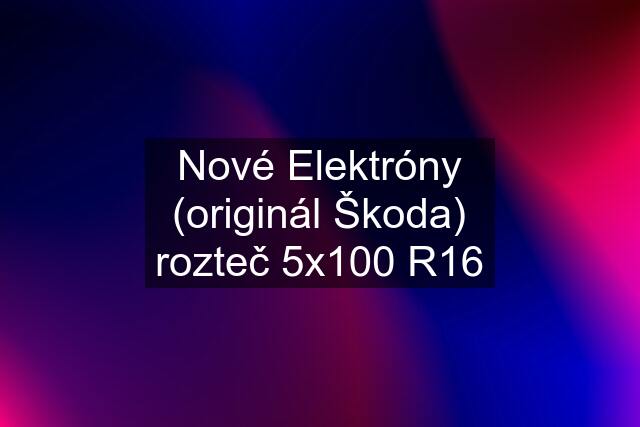 Nové Elektróny (originál Škoda) rozteč 5x100 R16