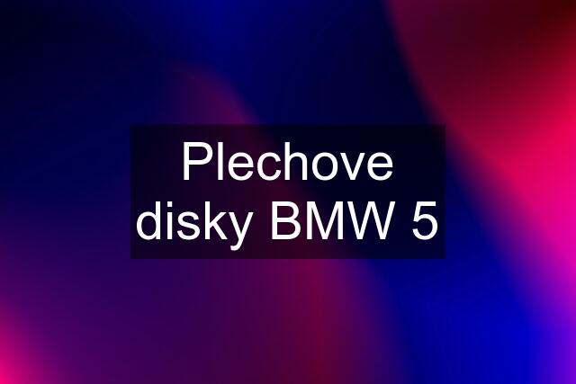 Plechove disky BMW 5