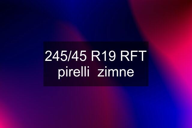 245/45 R19 RFT pirelli  zimne