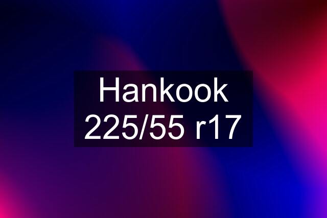 Hankook 225/55 r17