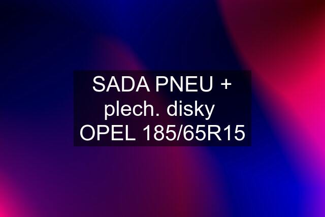 SADA PNEU + plech. disky  OPEL 185/65R15