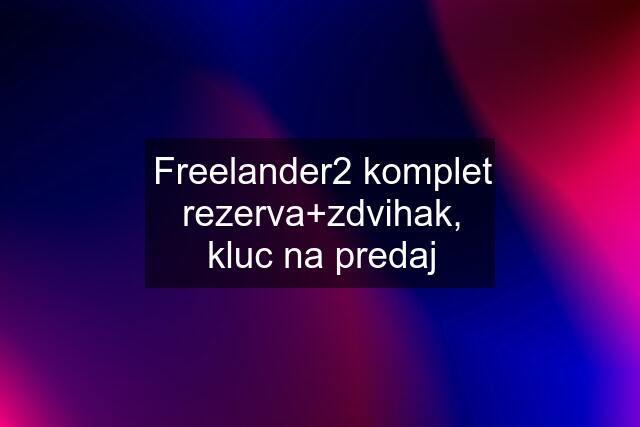 Freelander2 komplet rezerva+zdvihak, kluc na predaj
