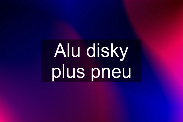 Alu disky plus pneu