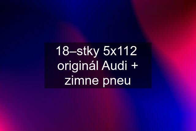 18–stky 5x112  originál Audi + zimne pneu