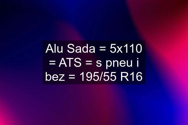 Alu Sada = 5x110 = ATS = s pneu i bez = 195/55 R16