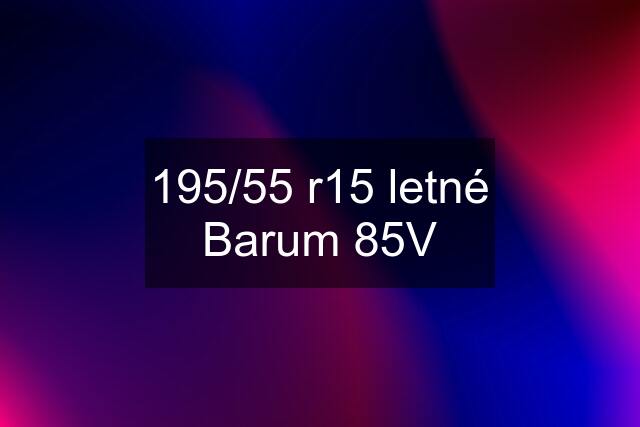195/55 r15 letné Barum 85V