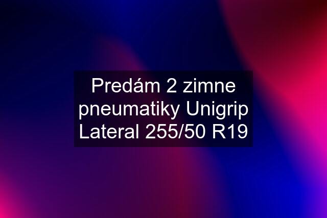 Predám 2 zimne pneumatiky Unigrip Lateral 255/50 R19