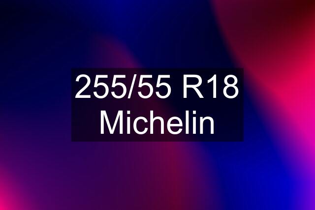 255/55 R18 Michelin