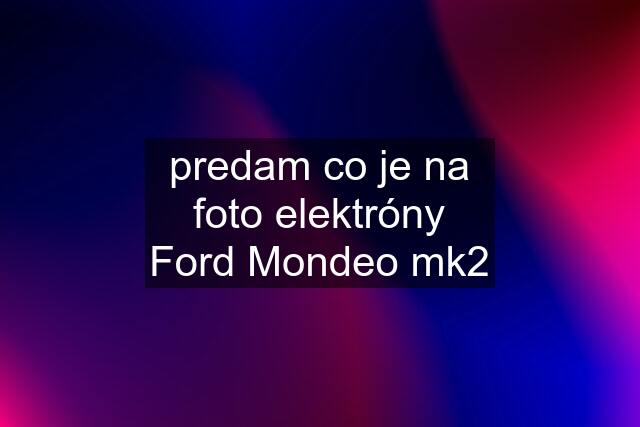 predam co je na foto elektróny Ford Mondeo mk2