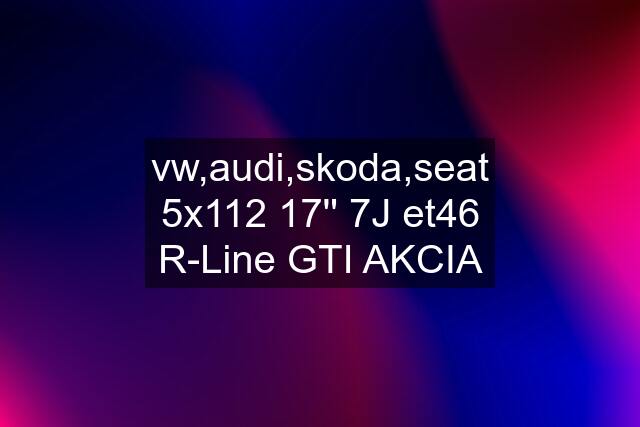 vw,audi,skoda,seat 5x112 17'' 7J et46 R-Line GTI AKCIA