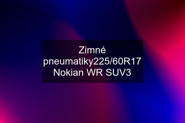 Zimné pneumatiky225/60R17 Nokian WR SUV3