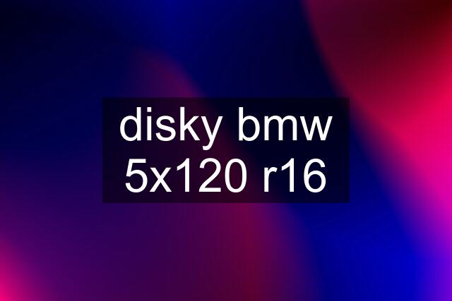 disky bmw 5x120 r16