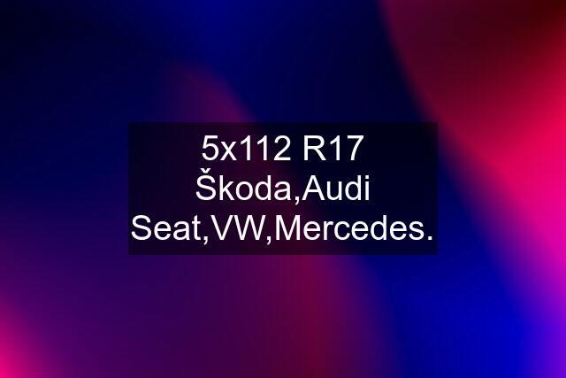 5x112 R17 Škoda,Audi Seat,VW,Mercedes.