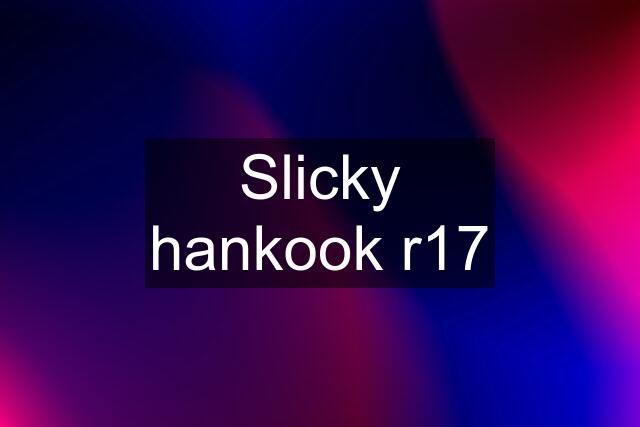 Slicky hankook r17