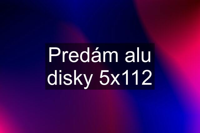 Predám alu disky 5x112